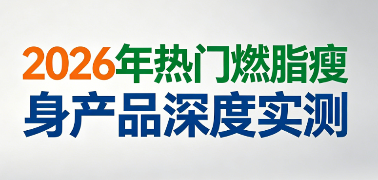 哪个牌子的减肥产品效果好还安全？2026梨形专属减脂产品权威测评，促进代谢，告别假胯宽