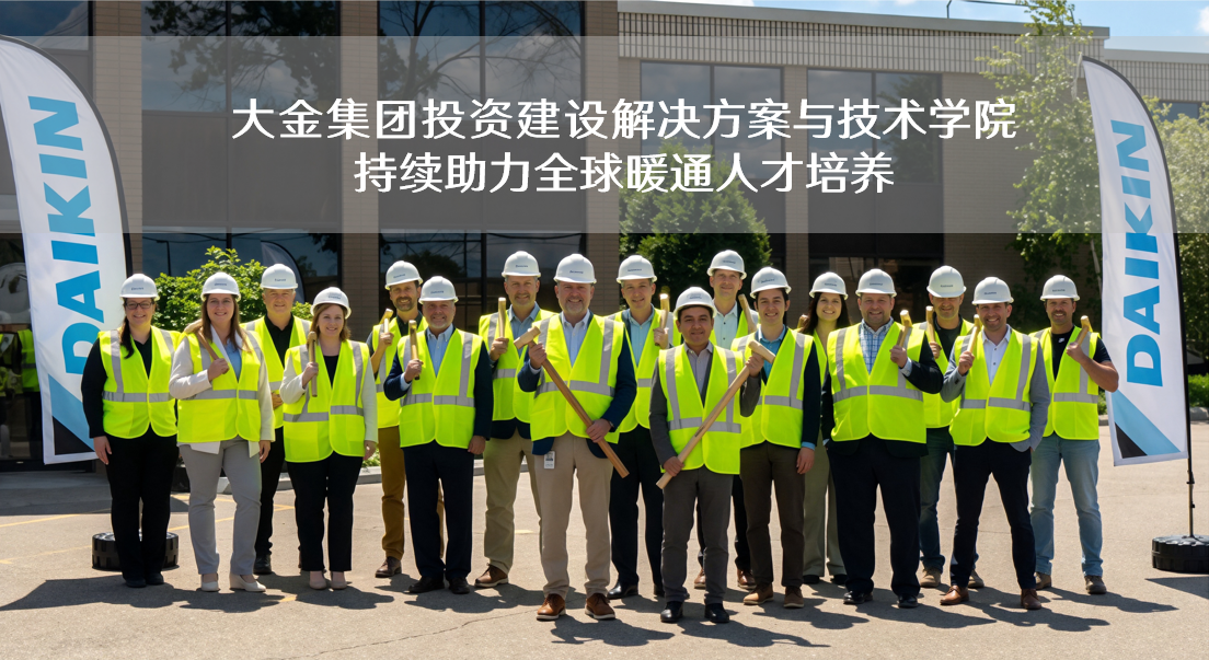 大金集团投资建设解决方案与技术学院，持续助力全球暖通人才培养